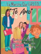 La maestra que grito' Te amo: The Teacher Who Shouted I Love You di Jodi Smith edito da LIGHTNING SOURCE INC