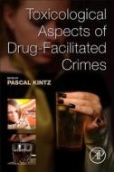 Toxicological Aspects of Drug-Facilitated Crimes di Pascal Kintz edito da ACADEMIC PR INC