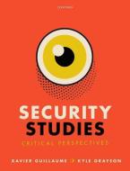 Security Studies: Critical Perspectives di Guillaume, Grayson edito da OUP Oxford