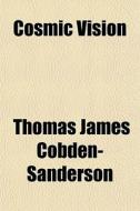 Cosmic Vision di Thomas James Cobden-Sanderson edito da General Books Llc