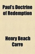 Paul's Doctrine Of Redemption di Henry Beach Carr, Henry Beach Carre edito da General Books Llc
