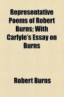 Representative Poems Of Robert Burns; With Carlyle's Essay On Burns di Robert Burns edito da General Books Llc