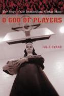 O God of Players - The Story of the Immaculata Mighty Macs di Julie Byrne edito da Columbia University Press