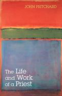 The Life and Work of a Priest di John Pritchard edito da SPCK