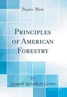 Principles of American Forestry (Classic Reprint) di Samuel Bowdlear Green edito da Forgotten Books