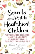 Secrets of the World's Healthiest Children di Naomi Moriyama, William Doyle edito da Little, Brown Book Group