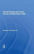 Social Change And Labor Unrest In Brazil Since 1945 di Salvador Sandoval edito da Taylor & Francis Ltd