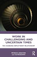 Work In Challenging And Uncertain Times di Patricia Leighton, Tui McKeown edito da Taylor & Francis Ltd