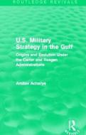 U.s. Military Strategy In The Gulf di Amitav Acharya edito da Taylor & Francis Ltd