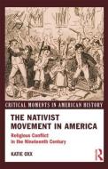 The Nativist Movement in America: Religious Conflict in the Nineteenth Century di Katie Oxx edito da ROUTLEDGE