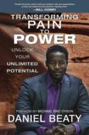 Transforming Pain to Power: Unlock Your Unlimited Potential di Daniel Beaty edito da Berkley Books