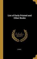 List of Early Printed and Other Books di Corrie edito da WENTWORTH PR