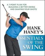 Hank Haney's Essentials of the Swing: A 7-Point Plan for Building a Better Swing and Shaping Your Shots di Hank Haney edito da WILEY