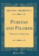 Puritan and Pilgrim: Publications and Engravings (Classic Reprint) di Brewster-Bradford Co edito da Forgotten Books