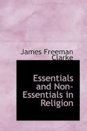 Essentials And Non-essentials In Religion di James Freeman Clarke edito da Bibliolife