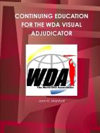 CONTINUING EDUCATION FOR THE WDA VISUAL ADJUDICATOR di John Marshall edito da Lulu.com