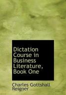 Dictation Course in Business Literature, Book One di Charles Gottshall Reigner edito da BiblioLife