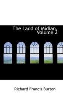 The Land Of Midian, Volume 2 di Sir Richard Francis Burton edito da Bibliolife