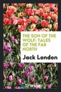 The Son of the Wolf: Tales of the Far North di Jack London edito da LIGHTNING SOURCE INC
