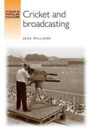 Cricket and Broadcasting di Jack Williams edito da Manchester University Press