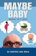 Maybe Baby: An Infertile Love Story di Matthew M. F. Miller edito da Health Communications