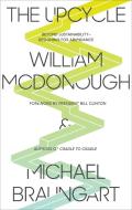 The Upcycle: Beyond Sustainability - Designing for Abundance di William McDonough, Michael Braungart edito da NORTH POINT PR