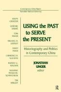 Using the Past to Serve the Present: Historiography and Politics in Contemporary China di Jonathan Unger edito da Routledge