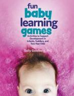 Fun Baby Learning Games: Activities to Support Development in Infants, Toddlers, and Two-Year-Olds di Sally Goldberg edito da GRYPHON HOUSE