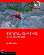 Big Wall Climbing: Elite Technique di Jared Ogden edito da MOUNTAINEERS BOOKS