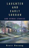 Laughter and Early Sorrow: And Other Stories di Brett Busang edito da Open Books Publishing (UK)