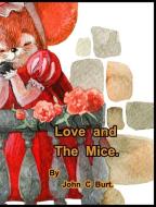 LOVE AND THE MICE. di JOHN C BURT. edito da LIGHTNING SOURCE UK LTD