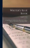 WRITER'S BLUE BOOK A USEFUL MANUAL FOR di LEIGH H. LE IRVINE edito da LIGHTNING SOURCE UK LTD