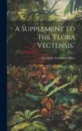 A Supplement To The 'flora Vectensis.' di Alexander Goodman More edito da LEGARE STREET PR