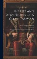 The Life And Adventures Of A Clever Woman: Illustrated With Occasional Extracts From Her Diary; Volume 3 di Frances Milton Trollope edito da LEGARE STREET PR