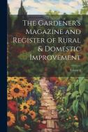The Gardener's Magazine and Register of Rural & Domestic Improvement; Volume 4 di Anonymous edito da Creative Media Partners, LLC
