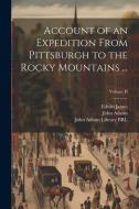 Account of an Expedition From Pittsburgh to the Rocky Mountains ...; Volume II di John Adams, Edwin James, Thomas Say edito da LEGARE STREET PR