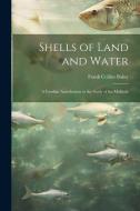 Shells of Land and Water; a Familiar Introduction to the Study of the Mollusks di Frank Collins Baker edito da LEGARE STREET PR