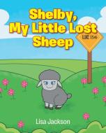 Shelby, My Little Lost Sheep di Lisa Jackson edito da Christian Faith Publishing, Inc