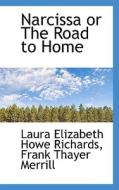 Narcissa Or The Road To Home di Laura Elizabeth Howe Richards edito da Bibliolife