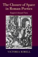 The Closure of Space in Roman Poetics di Victoria Rimell edito da Cambridge University Press