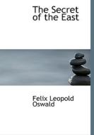 The Secret Of The East di Felix Leopold Oswald edito da Bibliolife