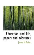 Education And Life, Papers And Addresses di James H Baker edito da Bibliolife