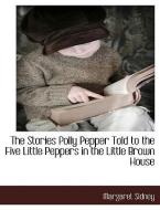 The Stories Polly Pepper Told to the Five Little Peppers in the Little Brown House di Margaret Sidney edito da BCR (BIBLIOGRAPHICAL CTR FOR R