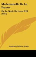 Mademoiselle de La Fayette: Ou Le Siecle de Louis XIII (1813) di Stephanie-Felicite Du Crest De Genlis, Stephanie Felicite Genlis edito da Kessinger Publishing