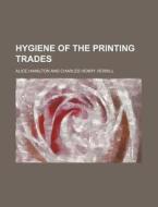 Hygiene of the Printing Trades di Alice Hamilton edito da Rarebooksclub.com