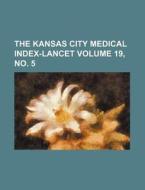 The Kansas City Medical Index-Lancet Volume 19, No. 5 di Books Group edito da Rarebooksclub.com