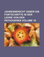 Jahresbericht Ueber Die Fortschritte in Der Lehre Von Den Pathogenen Volume 16 di Books Group edito da Rarebooksclub.com