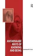 Anishinaabe Ways of Knowing and Being di Lawrence W. Gross edito da Taylor & Francis Ltd