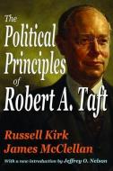 The Political Principles of Robert A. Taft di Russell Kirk edito da Taylor & Francis Ltd