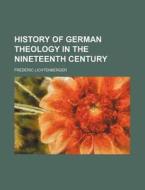 History Of German Theology In The Ninete di Frdric Lichtenberger, Fr D. Ric Lichtenberger, Frederic Lichtenberger edito da Rarebooksclub.com